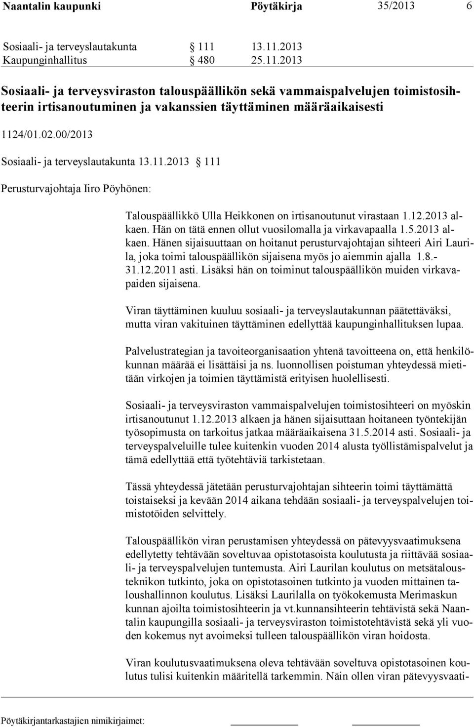 00/2013 Sosiaali- ja terveyslautakunta 13.11.2013 111 Perusturvajohtaja Iiro Pöyhönen: Talouspäällikkö Ulla Heikkonen on irtisanoutunut virastaan 1.12.2013 alkaen.