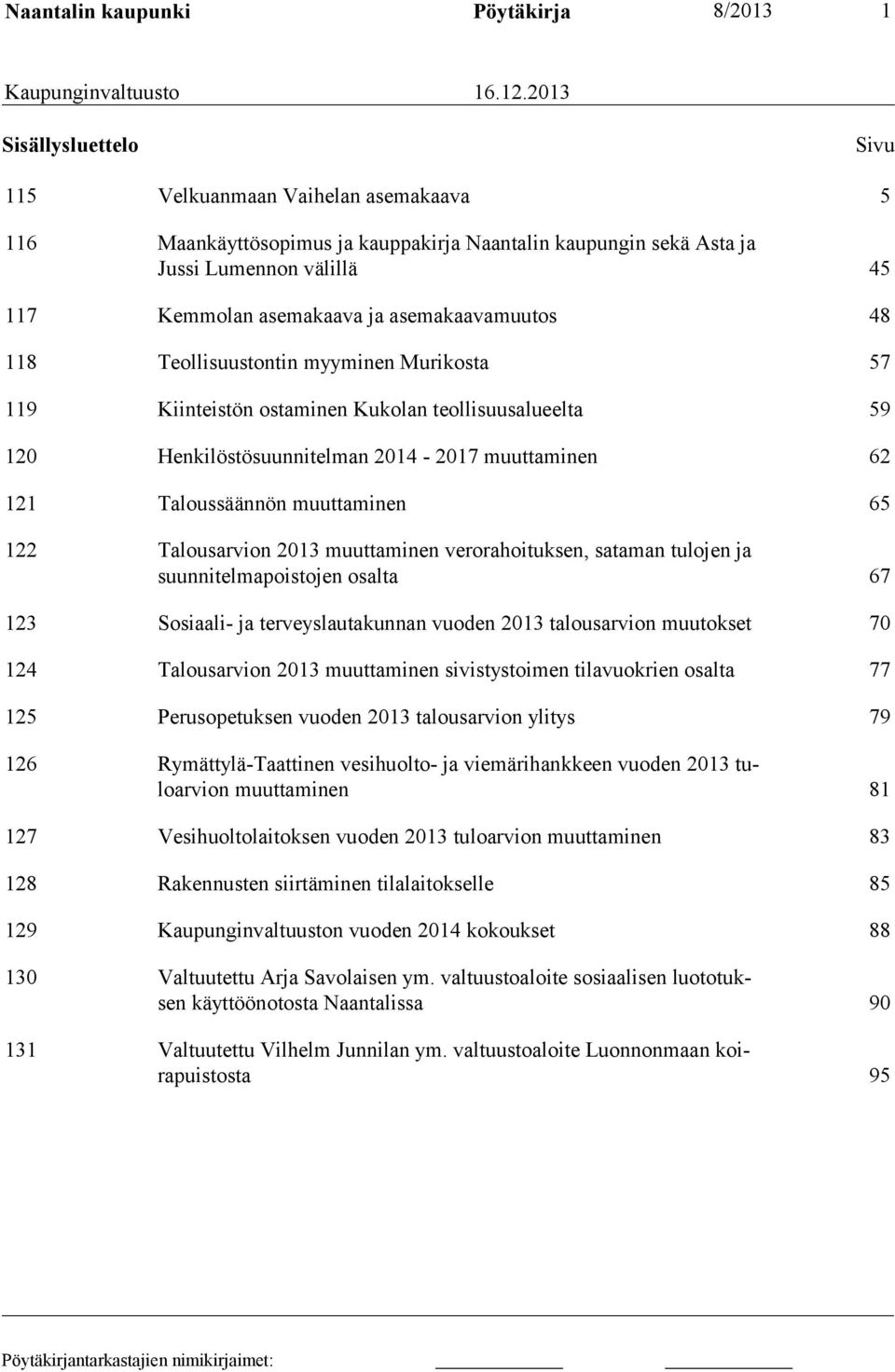 asemakaavamuutos 48 118 Teollisuustontin myyminen Murikosta 57 119 Kiinteistön ostaminen Kukolan teollisuusalueelta 59 120 Henkilöstösuunnitelman 2014-2017 muuttaminen 62 121 Taloussäännön