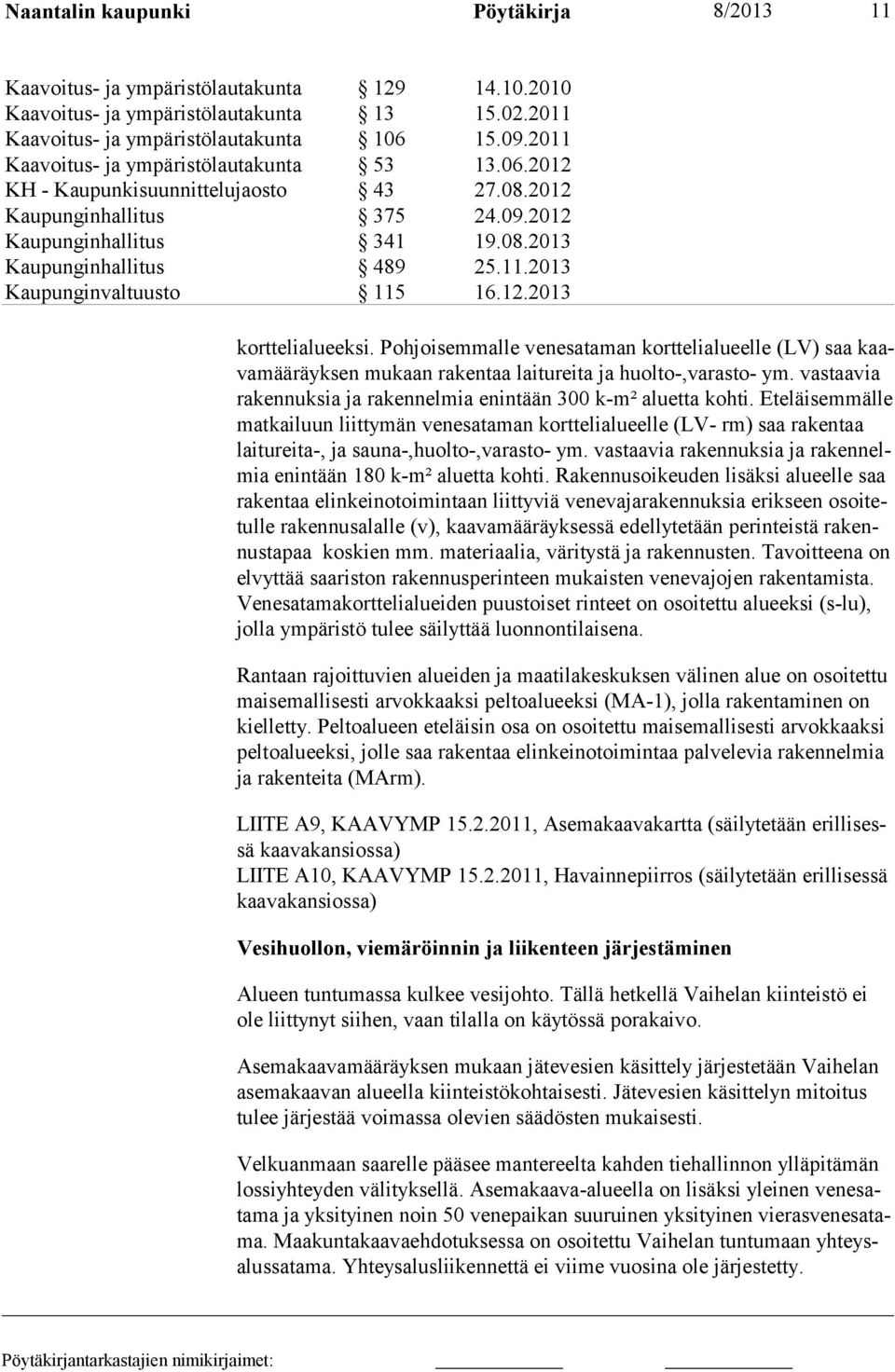 12.2013 kortte lialueeksi. Pohjoisemmalle venesataman korttelialueelle (LV) saa kaava määräyksen mukaan rakentaa laitureita ja huolto-,varasto- ym.