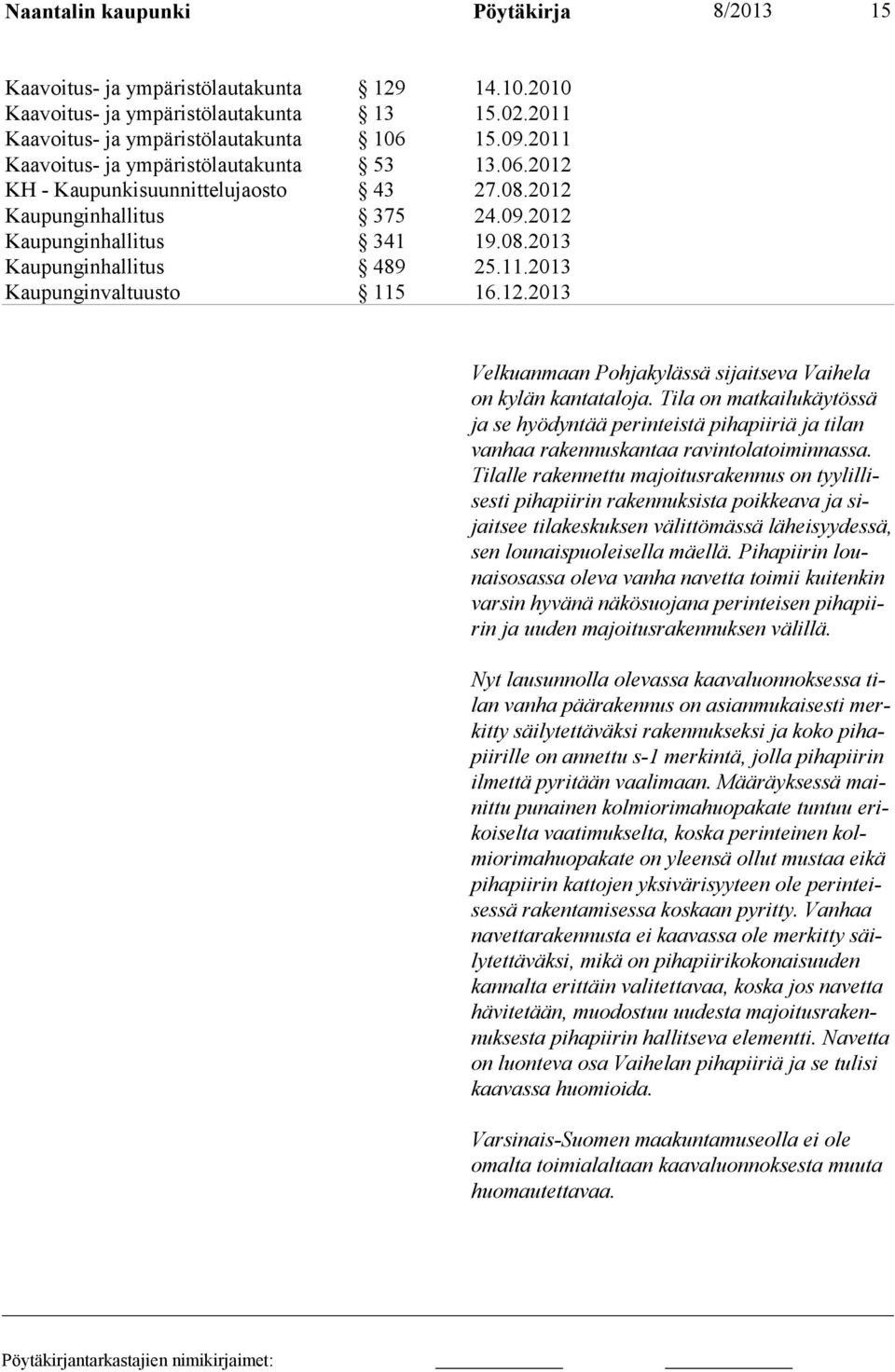 12.2013 Velkuanmaan Pohjakylässä sijaitseva Vaihela on kylän kantataloja. Tila on matkailukäytössä ja se hyödyntää perinteistä pihapiiriä ja tilan vanhaa ra kennuskantaa ravintolatoiminnassa.