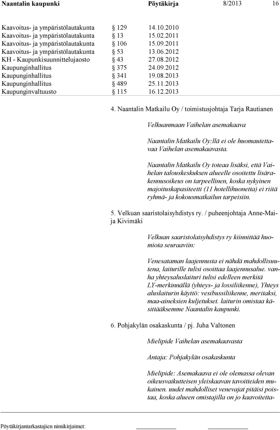 12.2013 4. Naantalin Matkailu Oy / toimistusjohtaja Tarja Rautianen Velkuanmaan Vaihelan asemakaava Naantalin Matkailu Oy:llä ei ole huomau tettavaa Vaihe lan asemakaavasta.