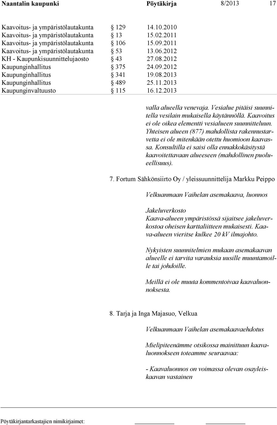 12.2013 valla alueella venevaja. Vesialue pitäisi suunnitella vesilain mukaisella käytännöllä. Kaavoitus ei ole oikea elementti vesialueen suunnitteluun.