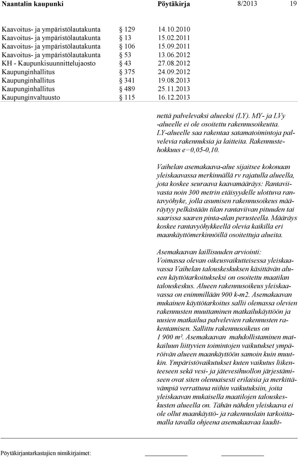 12.2013 nettä pal vele vaksi alueek si (LY). MY- ja LVy -alueelle ei ole osoitettu ra kennusoikeutta. LY-alueelle saa ra kentaa sa ta matoimintoja palvelevia ra kennuksia ja laitteita.