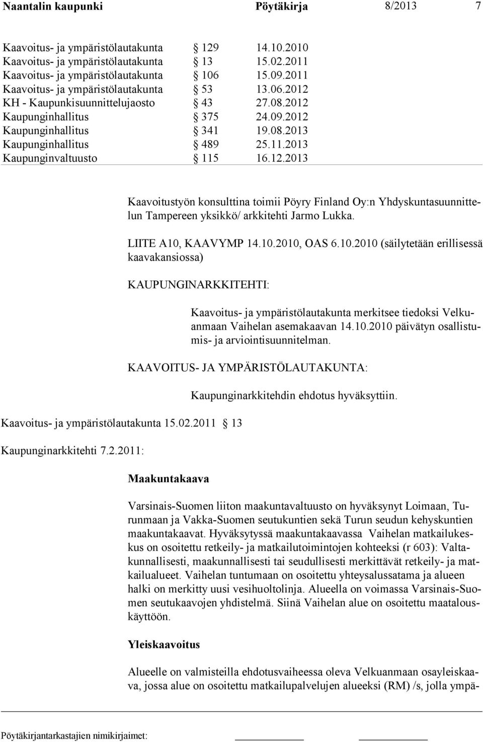 12.2013 Kaavoitustyön konsulttina toimii Pöyry Finland Oy:n Yhdyskuntasuunnittelun Tampereen yksikkö/ arkkitehti Jarmo Lukka. LIITE A10,