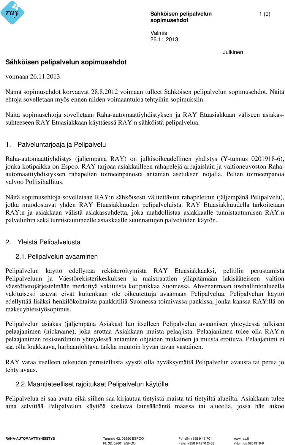 Palveluntarjoaja ja Pelipalvelu Raha-automaattiyhdistys (jäljempänä RAY) on julkisoikeudellinen yhdistys (Y-tunnus 0201918-6), jonka kotipaikka on Espoo.