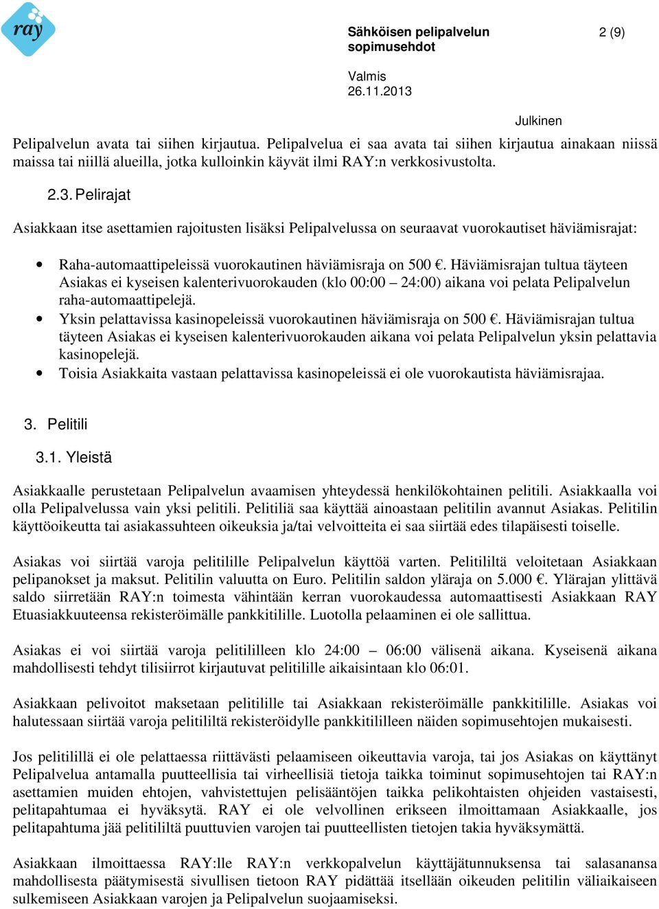 Häviämisrajan tultua täyteen Asiakas ei kyseisen kalenterivuorokauden (klo 00:00 24:00) aikana voi pelata Pelipalvelun raha-automaattipelejä.