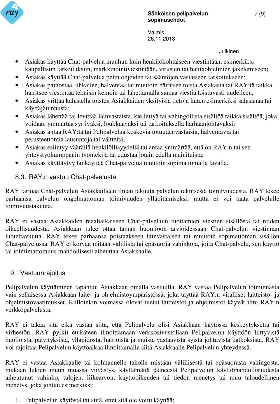 teknisin keinoin tai lähettämällä samaa viestiä toistuvasti uudelleen; Asiakas yrittää kalastella toisten Asiakkaiden yksityisiä tietoja kuten esimerkiksi salasanaa tai käyttäjätunnusta; Asiakas