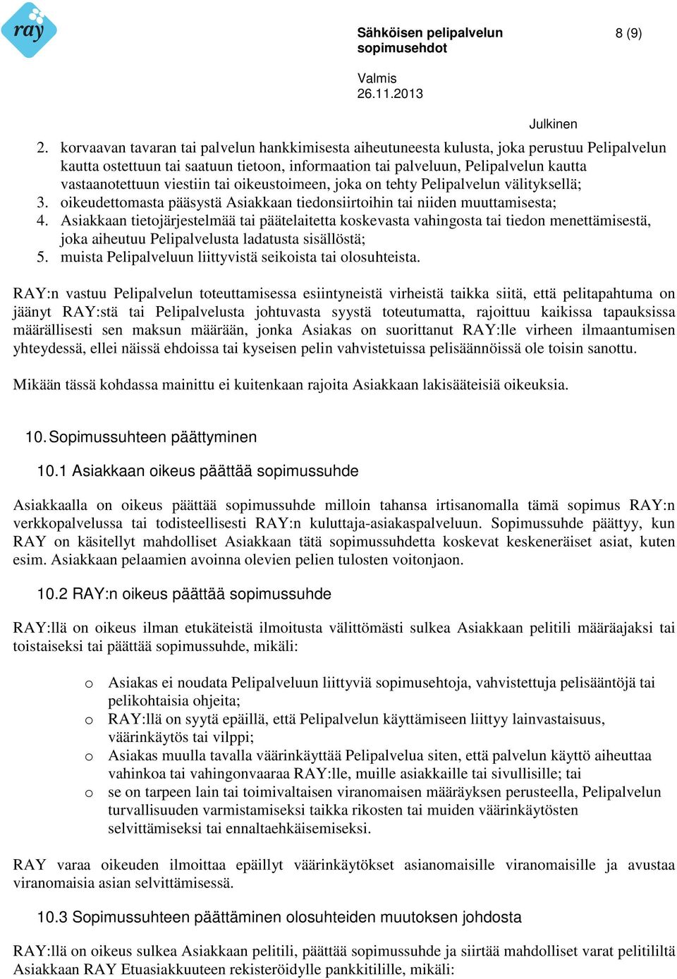 viestiin tai oikeustoimeen, joka on tehty Pelipalvelun välityksellä; 3. oikeudettomasta pääsystä Asiakkaan tiedonsiirtoihin tai niiden muuttamisesta; 4.