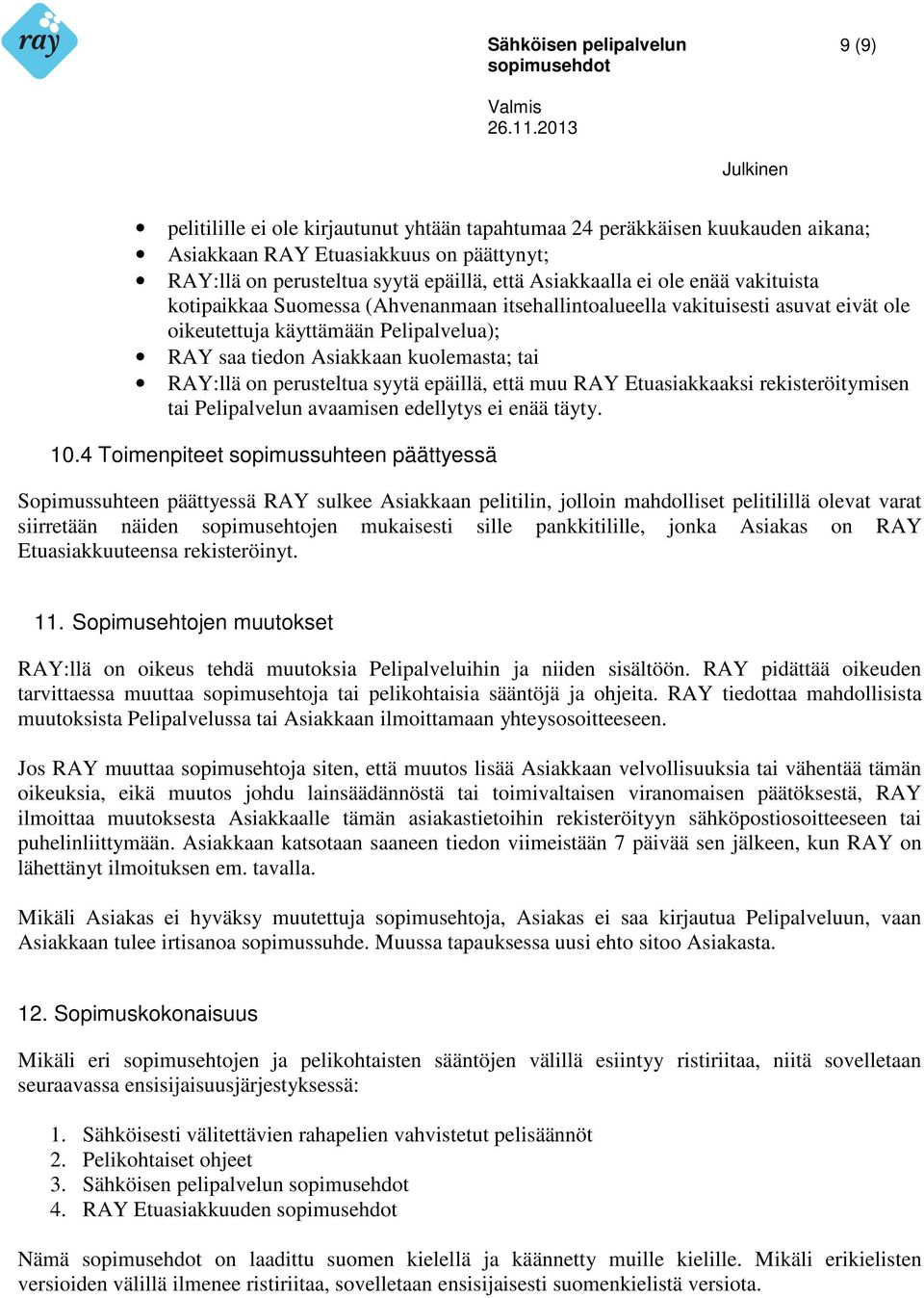 syytä epäillä, että muu RAY Etuasiakkaaksi rekisteröitymisen tai Pelipalvelun avaamisen edellytys ei enää täyty. 10.