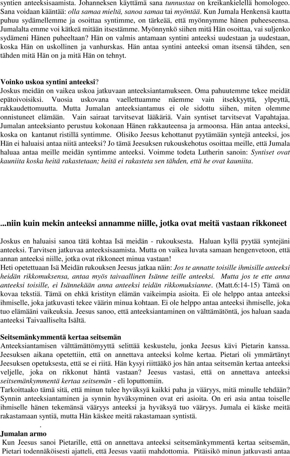 Myönnynkö siihen mitä Hän osoittaa, vai suljenko sydämeni Hänen puheeltaan? Hän on valmis antamaan syntini anteeksi uudestaan ja uudestaan, koska Hän on uskollinen ja vanhurskas.