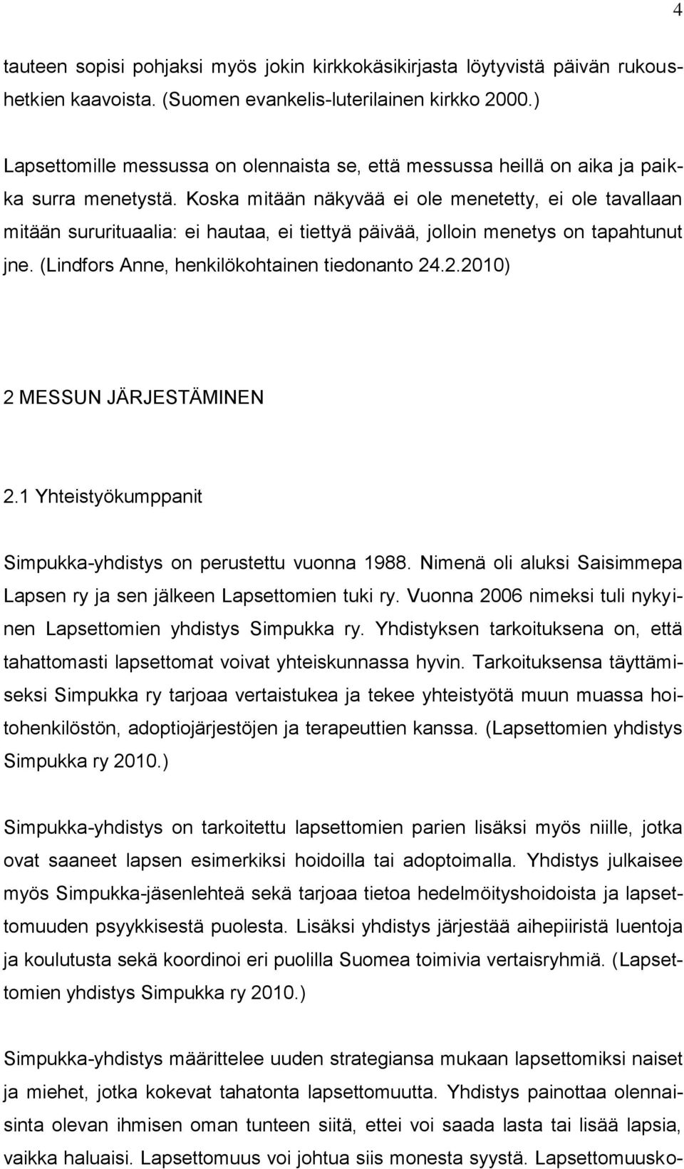 Koska mitään näkyvää ei ole menetetty, ei ole tavallaan mitään sururituaalia: ei hautaa, ei tiettyä päivää, jolloin menetys on tapahtunut jne. (Lindfors Anne, henkilökohtainen tiedonanto 24