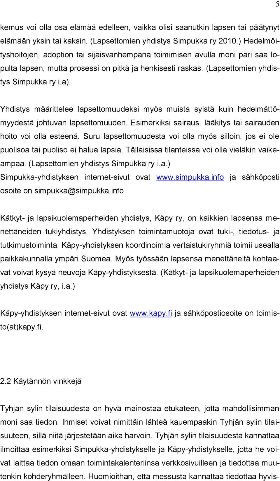 Yhdistys määrittelee lapsettomuudeksi myös muista syistä kuin hedelmättömyydestä johtuvan lapsettomuuden. Esimerkiksi sairaus, lääkitys tai sairauden hoito voi olla esteenä.