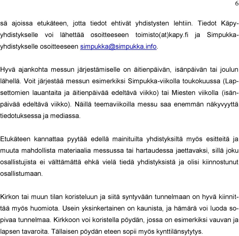 Voit järjestää messun esimerkiksi Simpukka-viikolla toukokuussa (Lapsettomien lauantaita ja äitienpäivää edeltävä viikko) tai Miesten viikolla (isänpäivää edeltävä viikko).