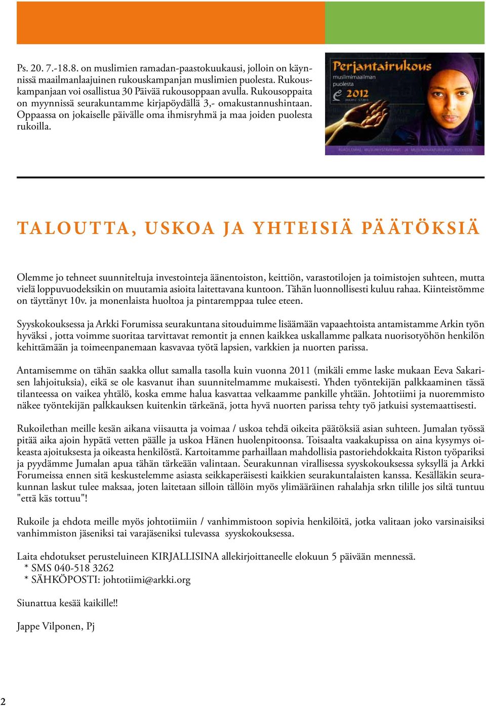TALOUTTA, USKOA JA YHTEISIÄ PÄÄTÖKSIÄ Olemme jo tehneet suunniteltuja investointeja äänentoiston, keittiön, varastotilojen ja toimistojen suhteen, mutta vielä loppuvuodeksikin on muutamia asioita