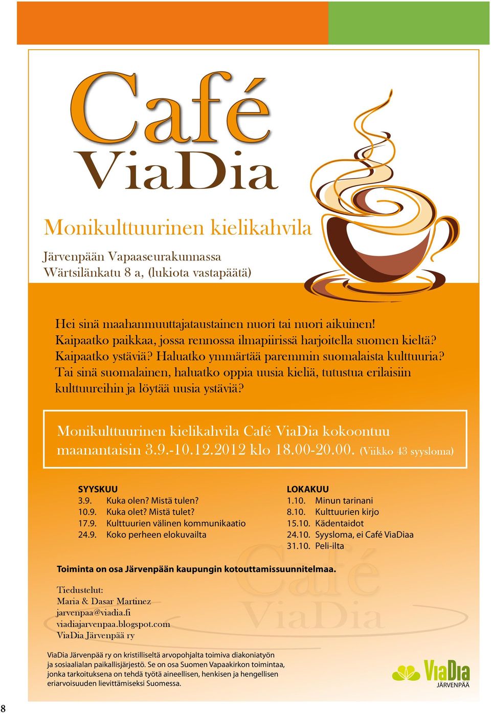 Tai sinä suomalainen, haluatko oppia uusia kieliä, tutustua erilaisiin kulttuureihin ja löytää uusia ystäviä? Monikulttuurinen kielikahvila Café ViaDia kokoontuu maanantaisin 3.9.-10.12.2012 klo 18.