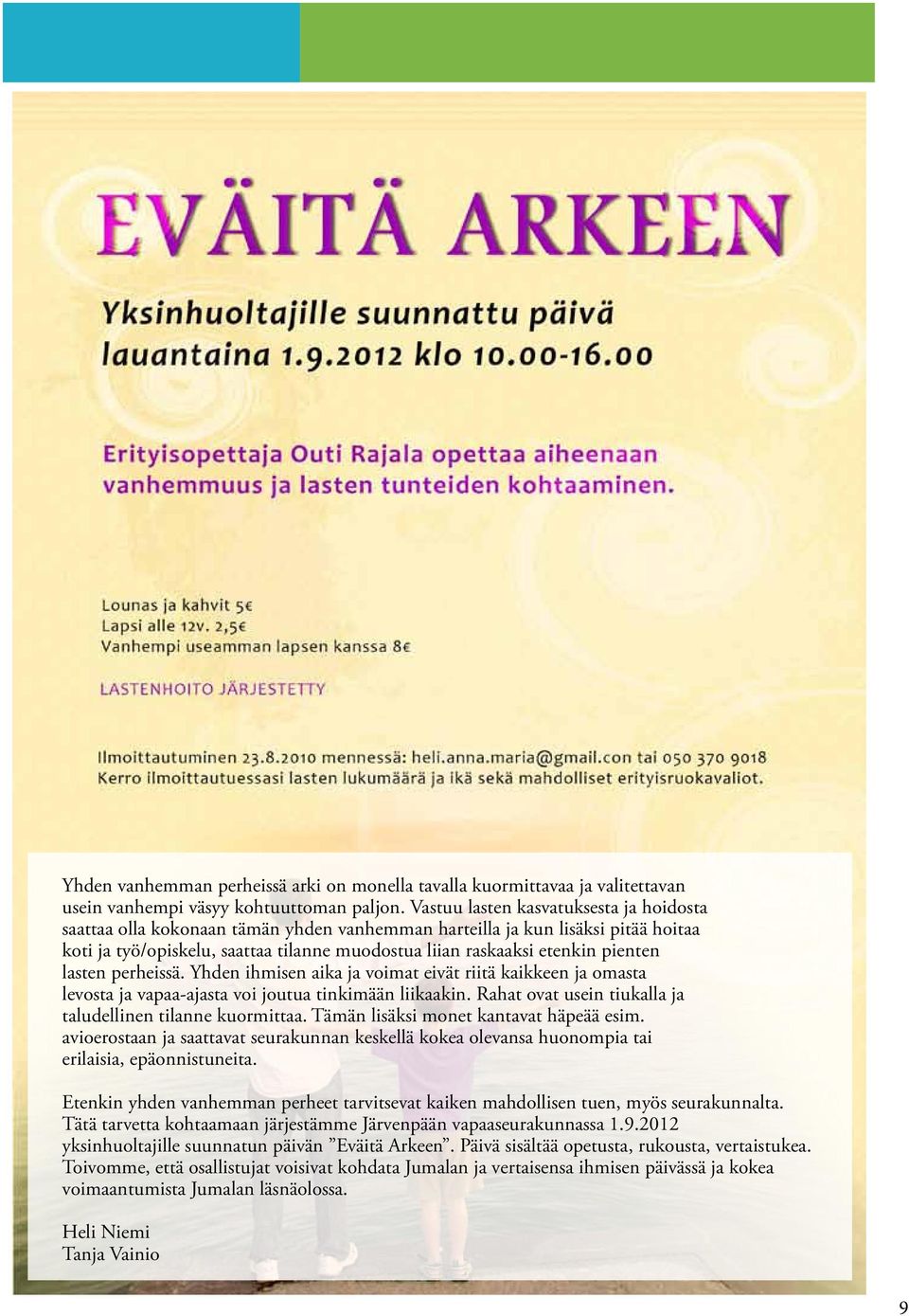 pienten lasten perheissä. Yhden ihmisen aika ja voimat eivät riitä kaikkeen ja omasta levosta ja vapaa-ajasta voi joutua tinkimään liikaakin.