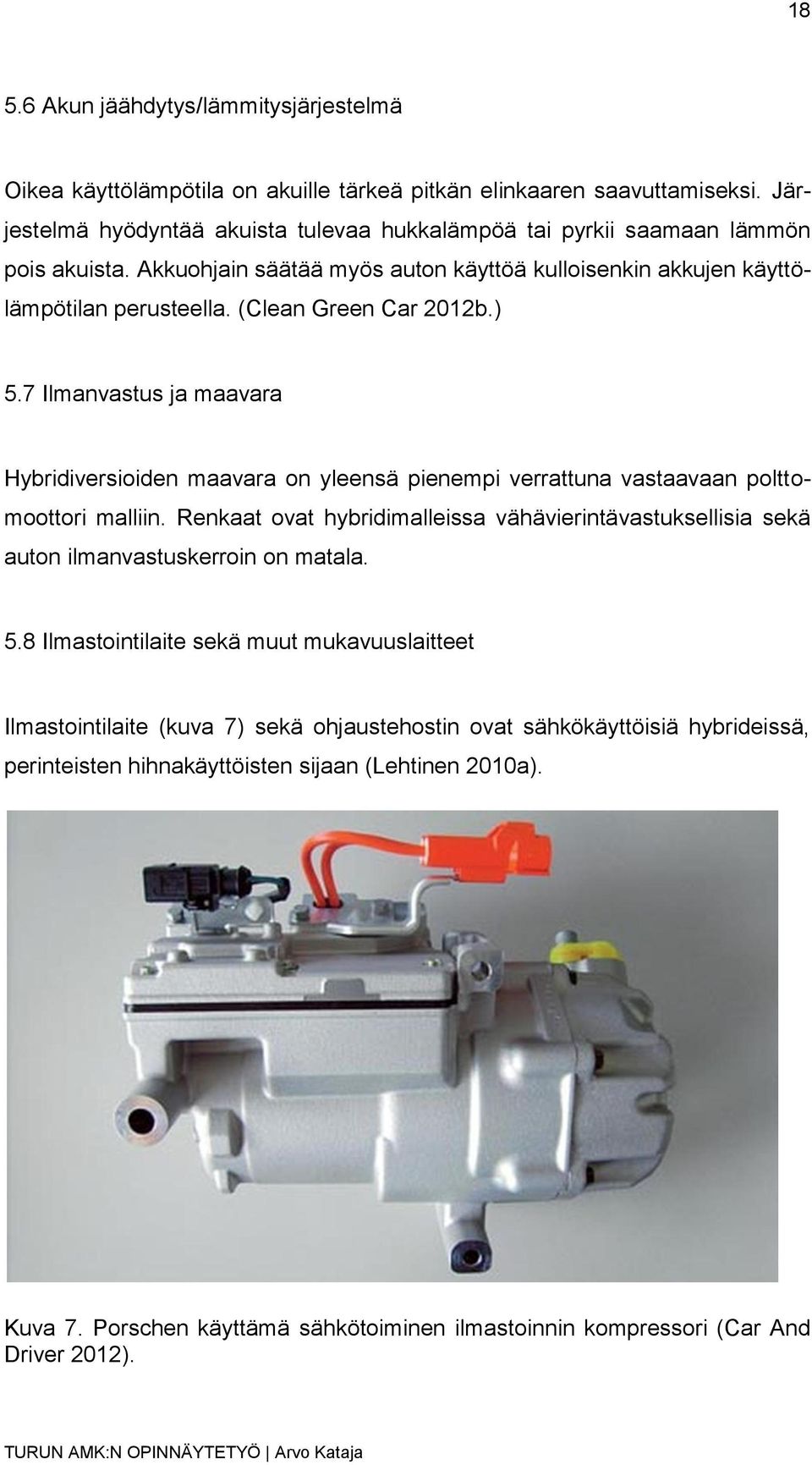 (Clean Green Car 2012b.) 5.7 Ilmanvastus ja maavara Hybridiversioiden maavara on yleensä pienempi verrattuna vastaavaan polttomoottori malliin.