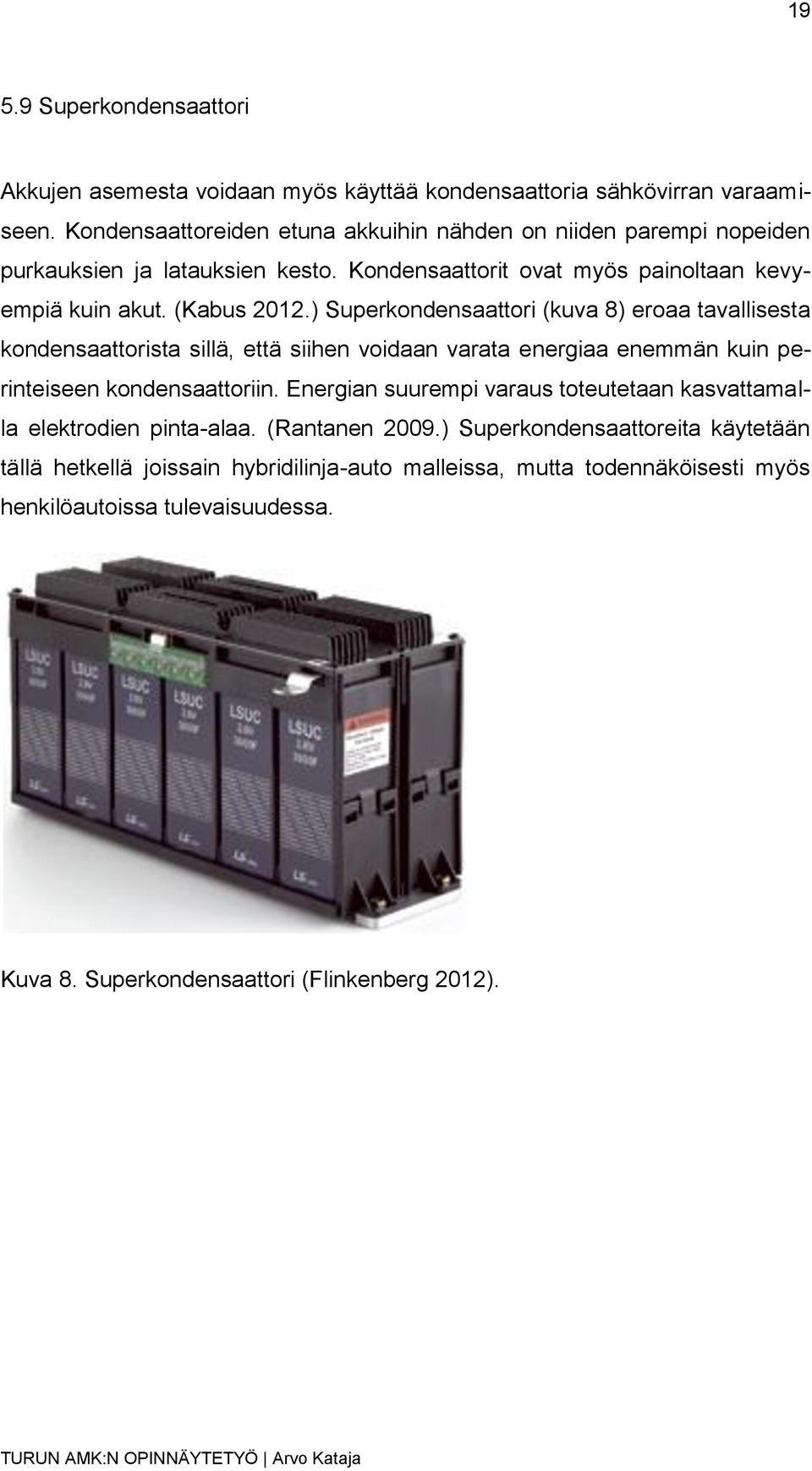 ) Superkondensaattori (kuva 8) eroaa tavallisesta kondensaattorista sillä, että siihen voidaan varata energiaa enemmän kuin perinteiseen kondensaattoriin.