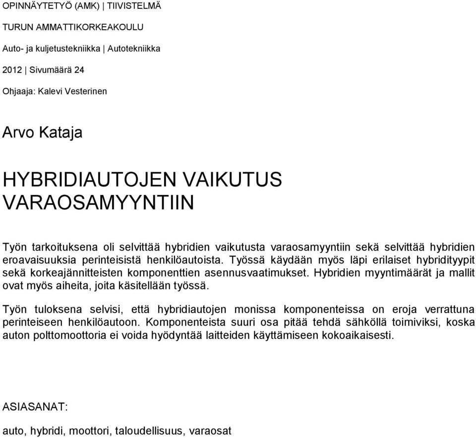 Työssä käydään myös läpi erilaiset hybridityypit sekä korkeajännitteisten komponenttien asennusvaatimukset. Hybridien myyntimäärät ja mallit ovat myös aiheita, joita käsitellään työssä.