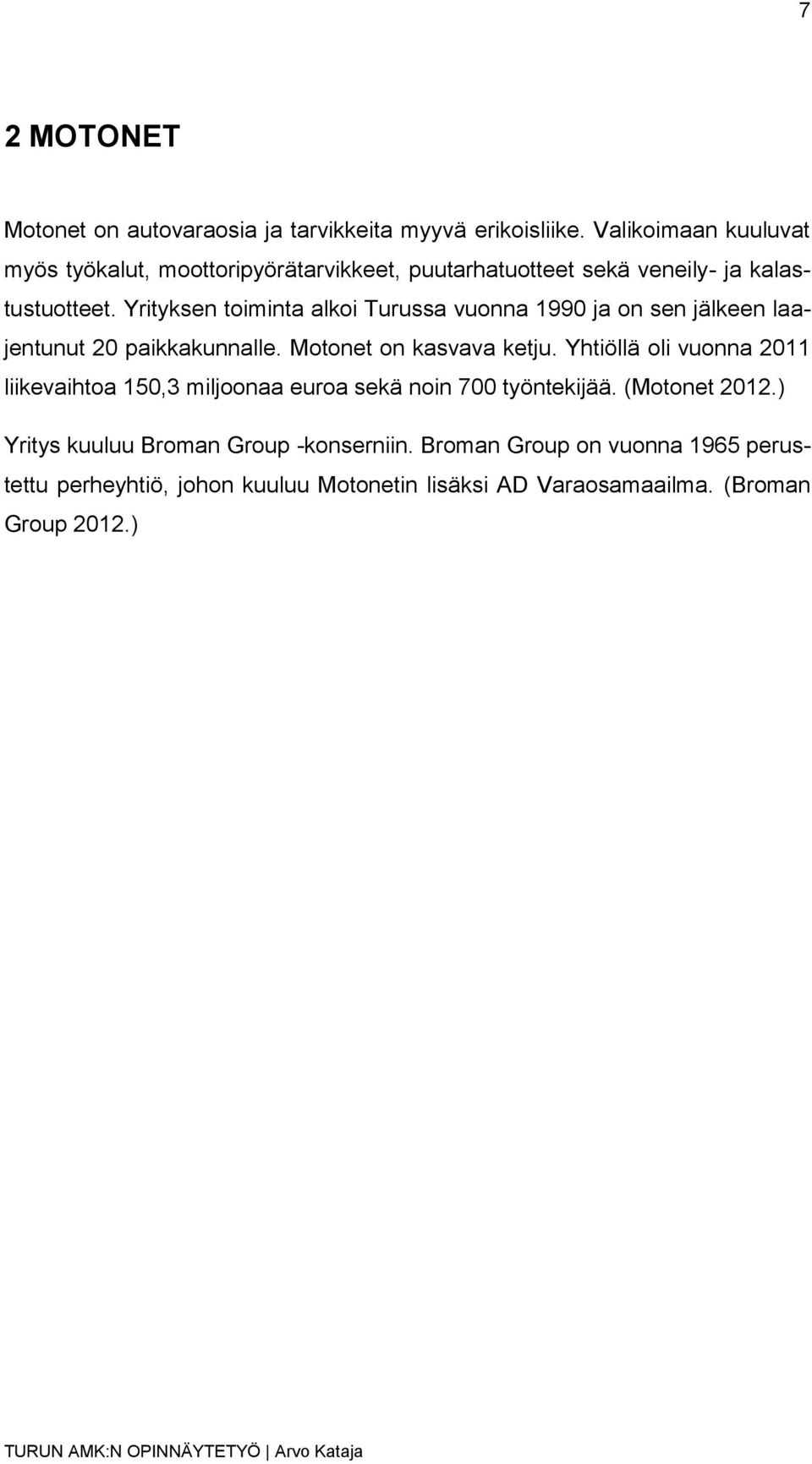 Yrityksen toiminta alkoi Turussa vuonna 1990 ja on sen jälkeen laajentunut 20 paikkakunnalle. Motonet on kasvava ketju.