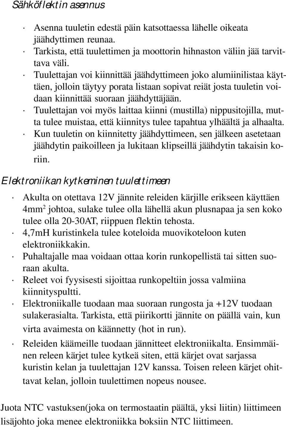 Tuulettajan voi myös laittaa kiinni (mustilla) nippusitojilla, mutta tulee muistaa, että kiinnitys tulee tapahtua ylhäältä ja alhaalta.