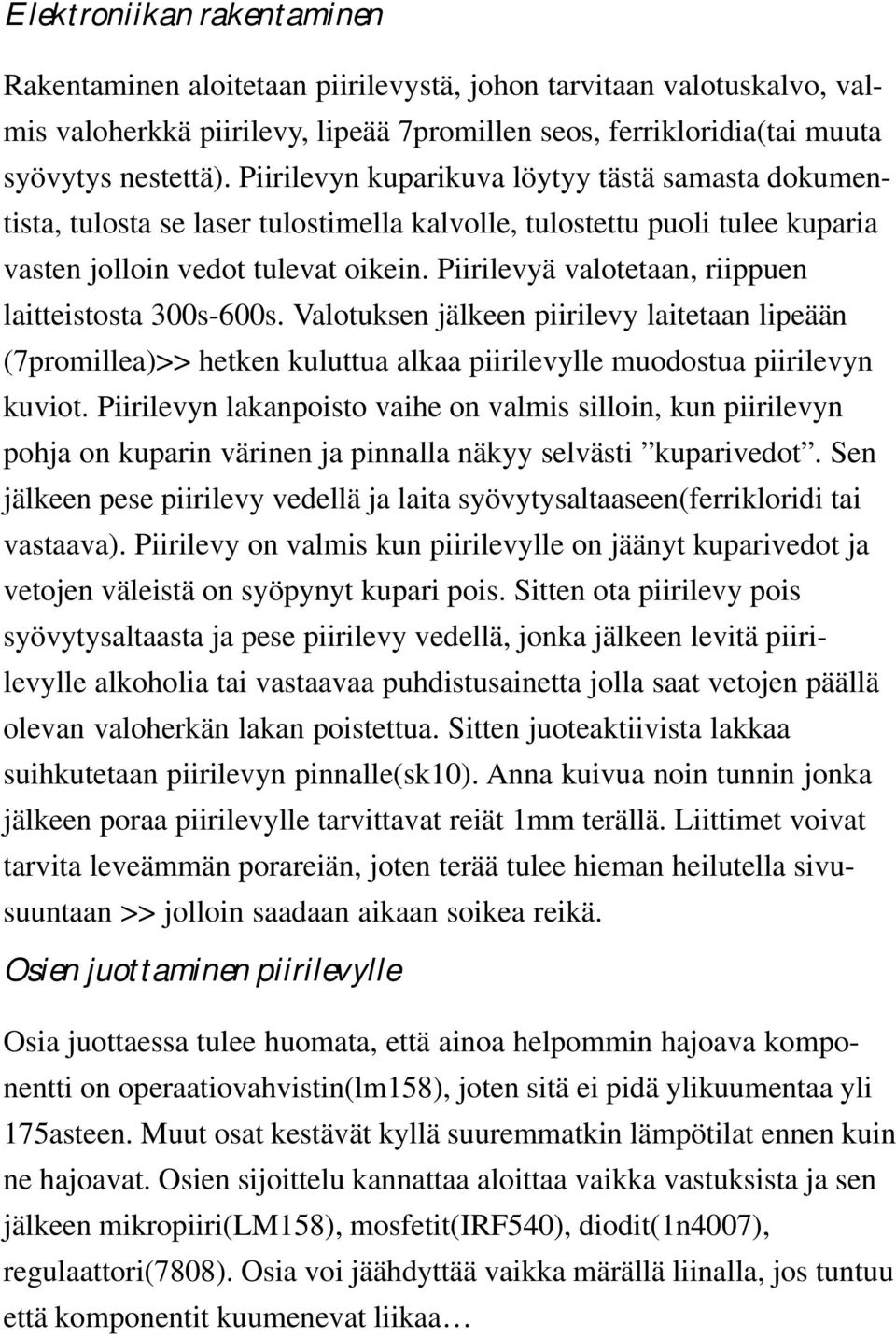 Piirilevyä valotetaan, riippuen laitteistosta 300s-600s. Valotuksen jälkeen piirilevy laitetaan lipeään (7promillea)>> hetken kuluttua alkaa piirilevylle muodostua piirilevyn kuviot.