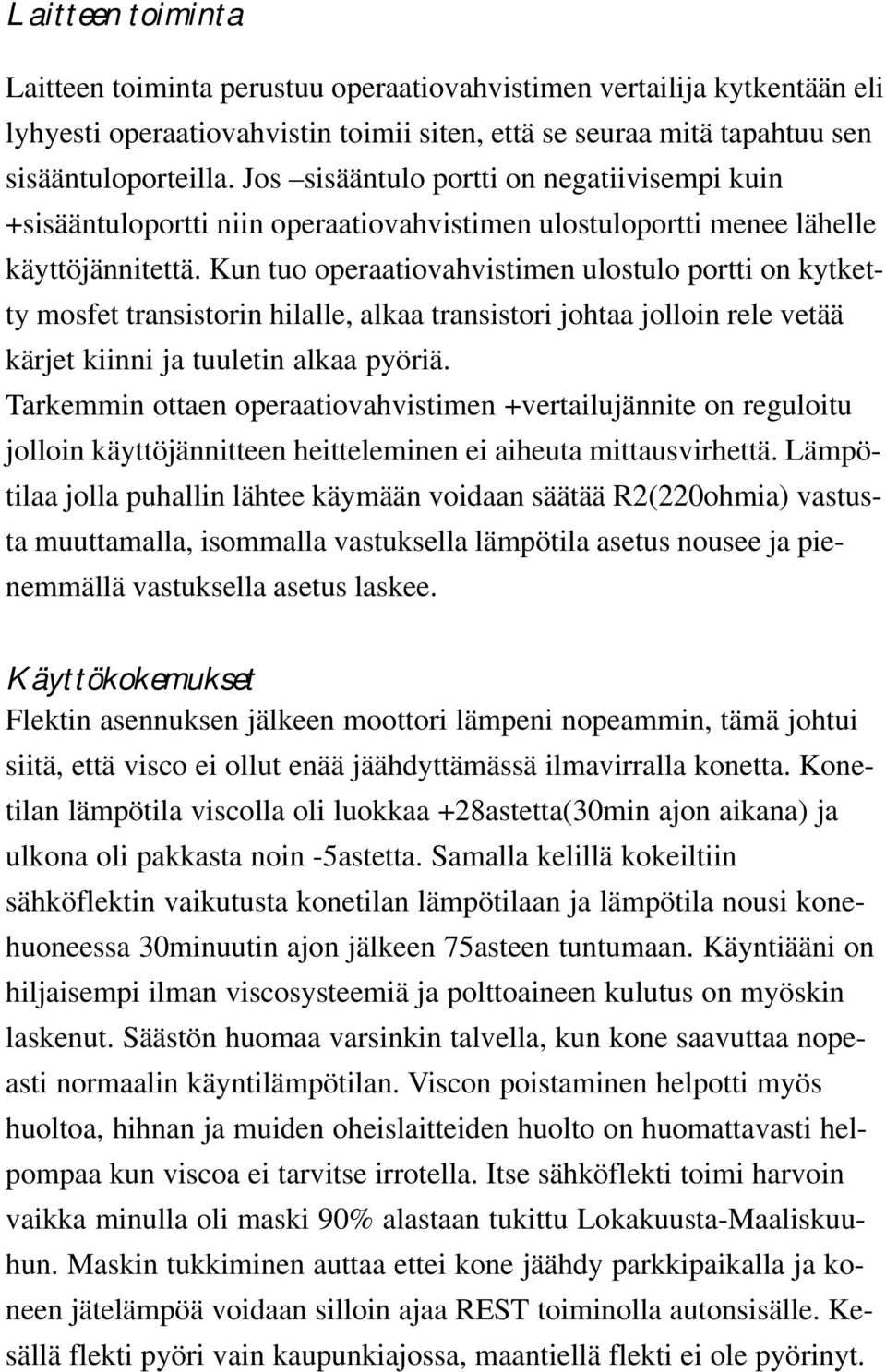 Kun tuo operaatiovahvistimen ulostulo portti on kytketty mosfet transistorin hilalle, alkaa transistori johtaa jolloin rele vetää kärjet kiinni ja tuuletin alkaa pyöriä.