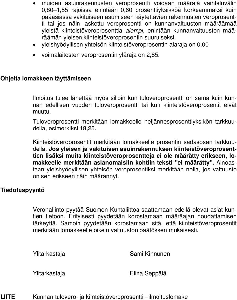 suuruiseksi. yleishyödyllisen yhteisön kiinteistöveroprosentin alaraja on 0,00 voimalaitosten veroprosentin yläraja on 2,85.