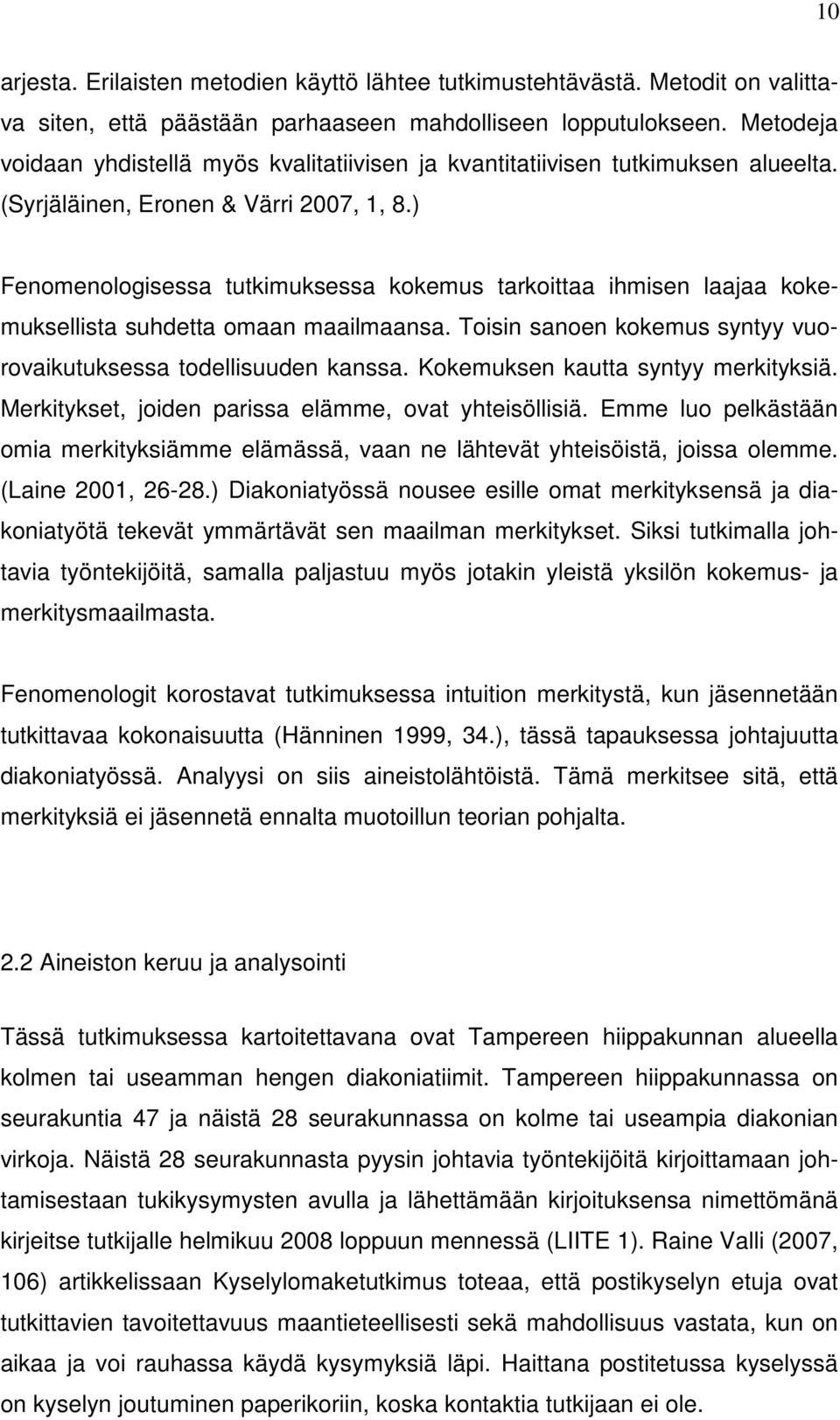 ) Fenomenologisessa tutkimuksessa kokemus tarkoittaa ihmisen laajaa kokemuksellista suhdetta omaan maailmaansa. Toisin sanoen kokemus syntyy vuorovaikutuksessa todellisuuden kanssa.