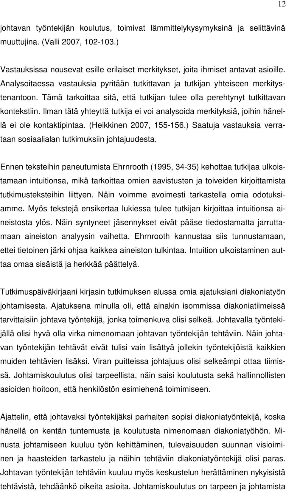 Ilman tätä yhteyttä tutkija ei voi analysoida merkityksiä, joihin hänellä ei ole kontaktipintaa. (Heikkinen 2007, 155-156.) Saatuja vastauksia verrataan sosiaalialan tutkimuksiin johtajuudesta.