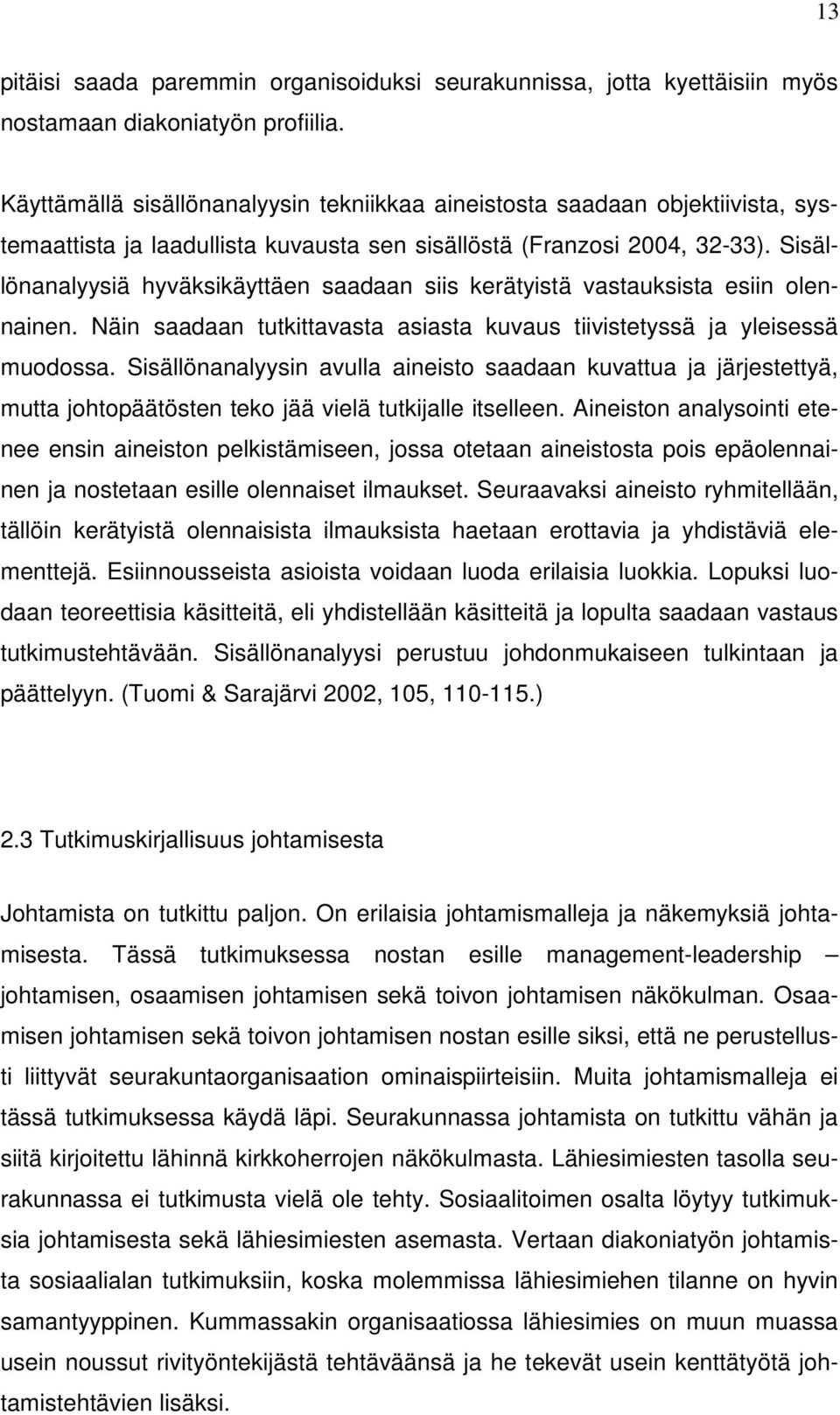 Sisällönanalyysiä hyväksikäyttäen saadaan siis kerätyistä vastauksista esiin olennainen. Näin saadaan tutkittavasta asiasta kuvaus tiivistetyssä ja yleisessä muodossa.