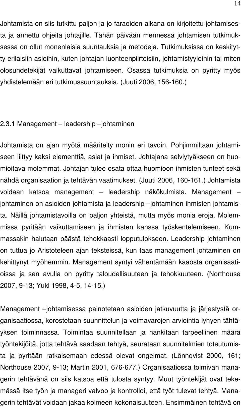 Tutkimuksissa on keskitytty erilaisiin asioihin, kuten johtajan luonteenpiirteisiin, johtamistyyleihin tai miten olosuhdetekijät vaikuttavat johtamiseen.