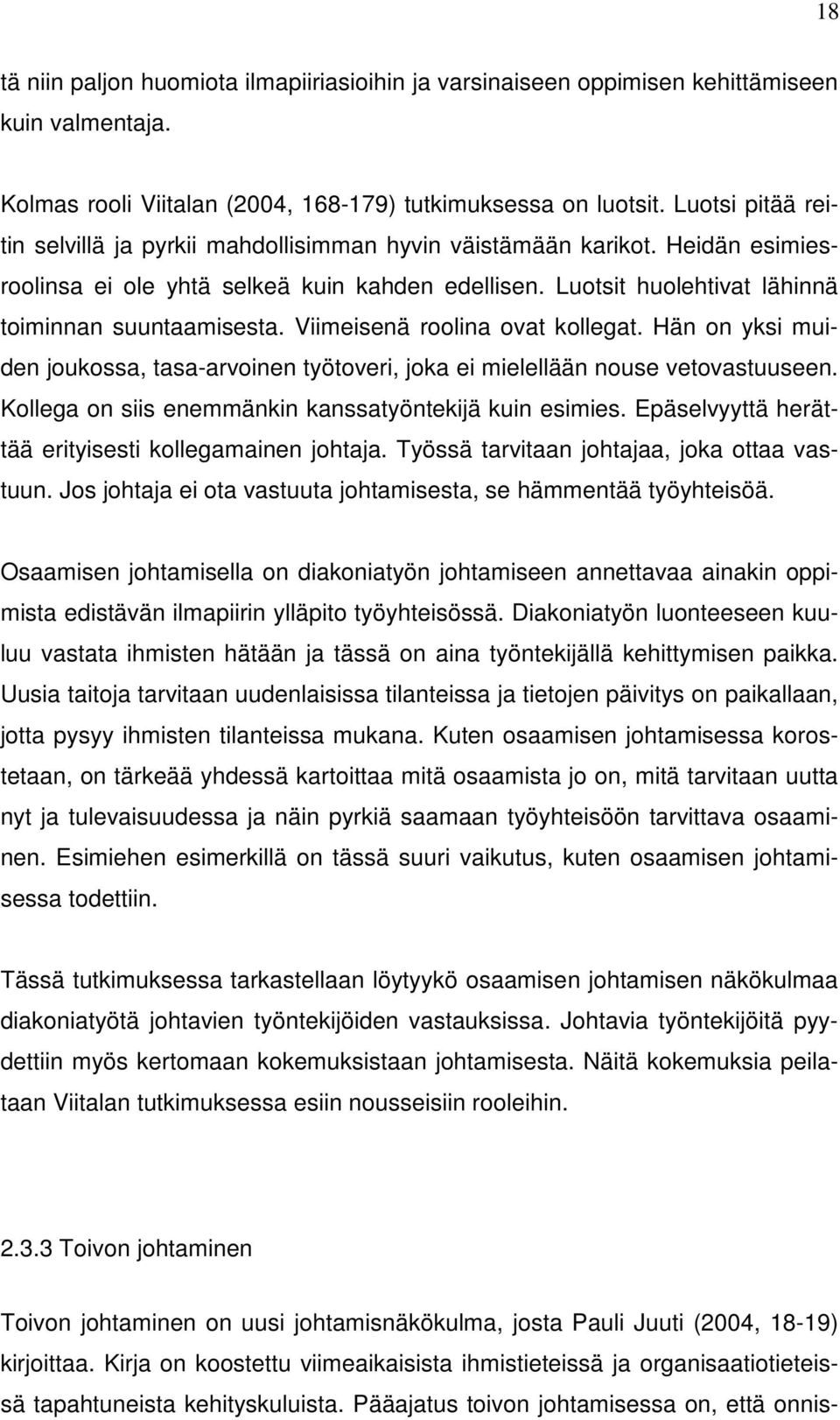 Viimeisenä roolina ovat kollegat. Hän on yksi muiden joukossa, tasa-arvoinen työtoveri, joka ei mielellään nouse vetovastuuseen. Kollega on siis enemmänkin kanssatyöntekijä kuin esimies.