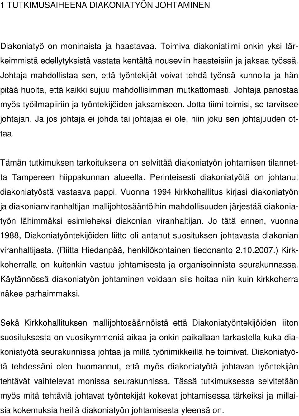 Johtaja panostaa myös työilmapiiriin ja työntekijöiden jaksamiseen. Jotta tiimi toimisi, se tarvitsee johtajan. Ja jos johtaja ei johda tai johtajaa ei ole, niin joku sen johtajuuden ottaa.