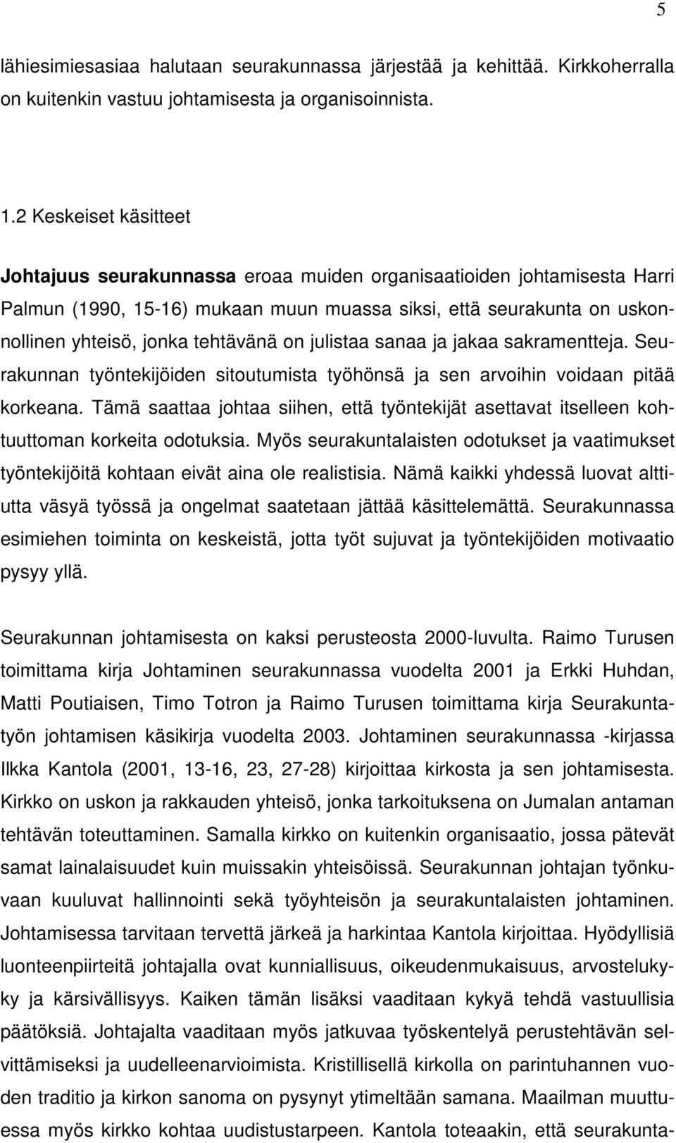 on julistaa sanaa ja jakaa sakramentteja. Seurakunnan työntekijöiden sitoutumista työhönsä ja sen arvoihin voidaan pitää korkeana.