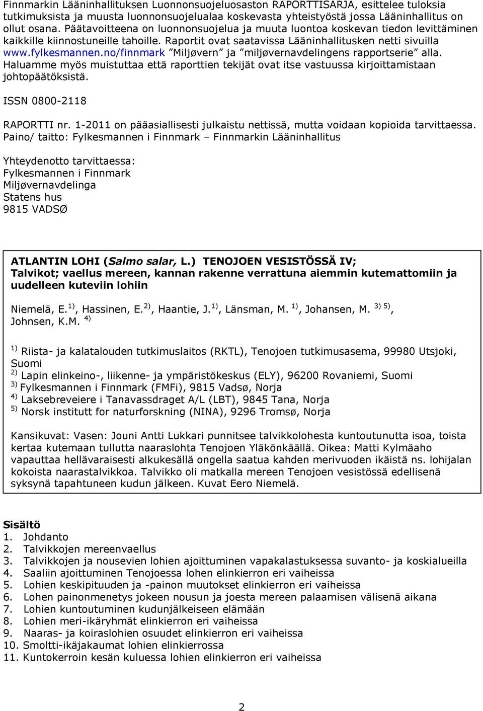 no/finnmark Miljøvern ja miljøvernavdelingens rapportserie alla. Haluamme myös muistuttaa että raporttien tekijät ovat itse vastuussa kirjoittamistaan johtopäätöksistä. ISSN 8-8 RAPORTTI nr.