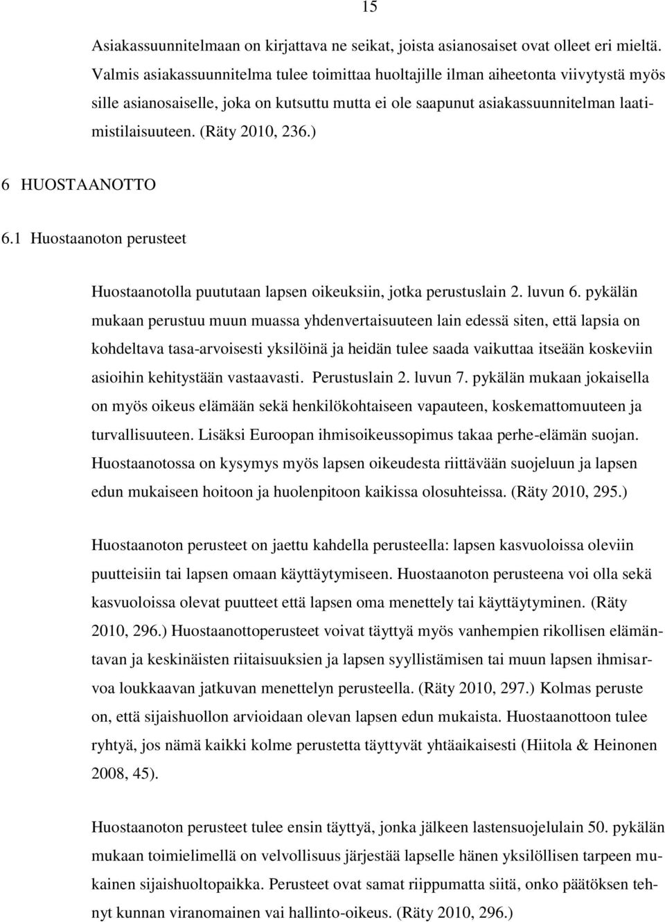 (Räty 2010, 236.) 6 HUOSTAANOTTO 6.1 Huostaanoton perusteet Huostaanotolla puututaan lapsen oikeuksiin, jotka perustuslain 2. luvun 6.