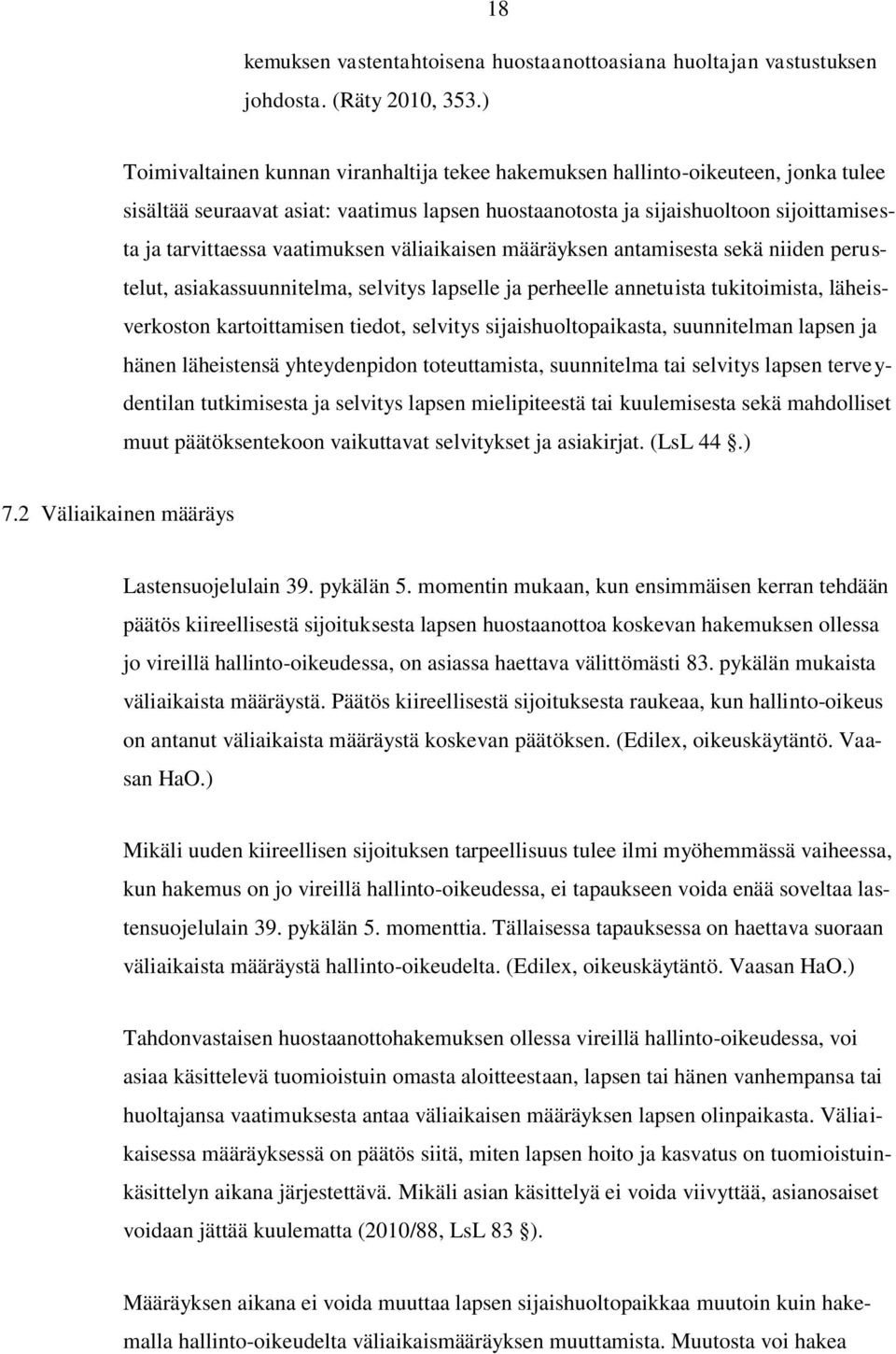 vaatimuksen väliaikaisen määräyksen antamisesta sekä niiden perustelut, asiakassuunnitelma, selvitys lapselle ja perheelle annetuista tukitoimista, läheisverkoston kartoittamisen tiedot, selvitys