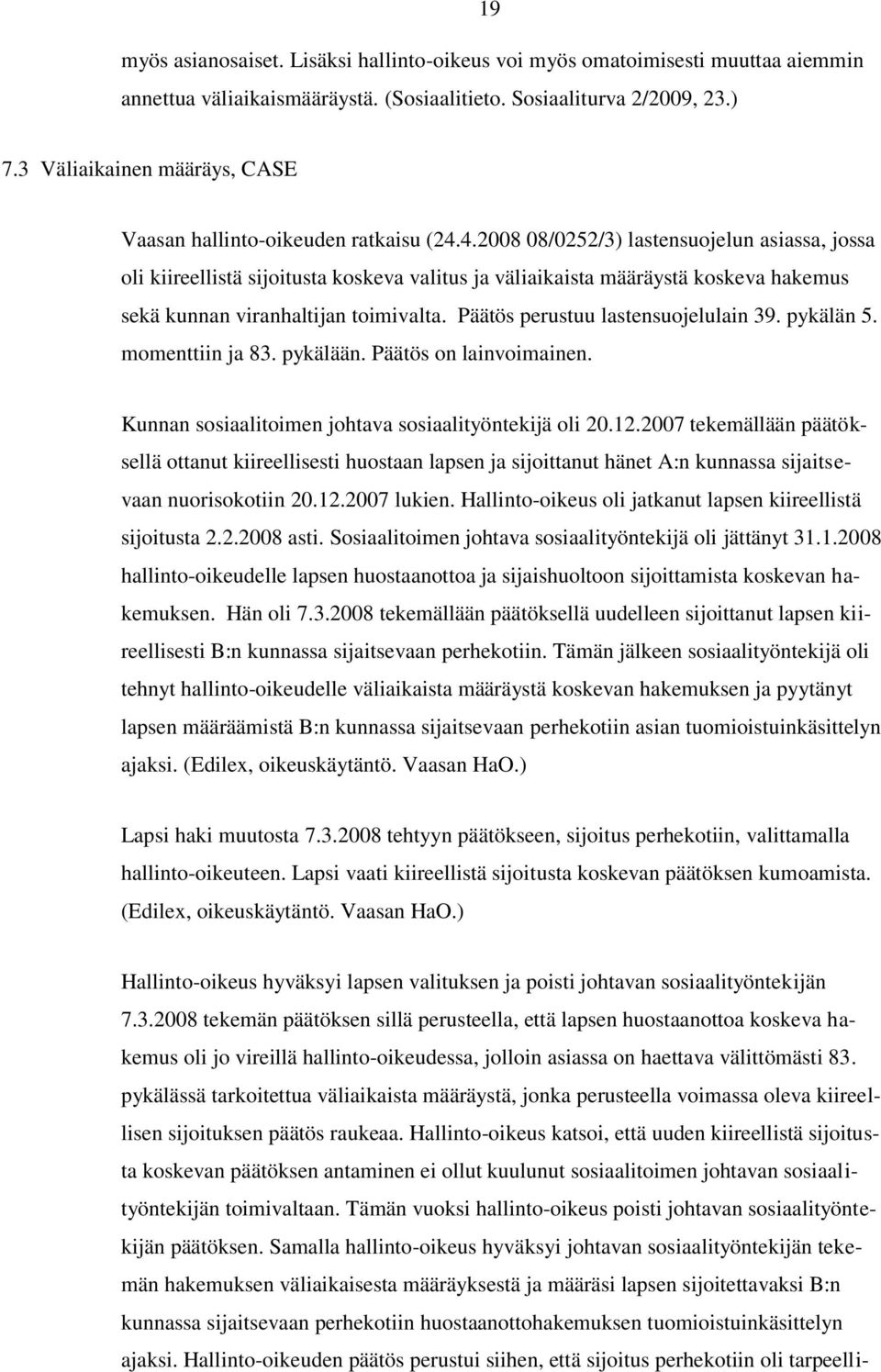 4.2008 08/0252/3) lastensuojelun asiassa, jossa oli kiireellistä sijoitusta koskeva valitus ja väliaikaista määräystä koskeva hakemus sekä kunnan viranhaltijan toimivalta.