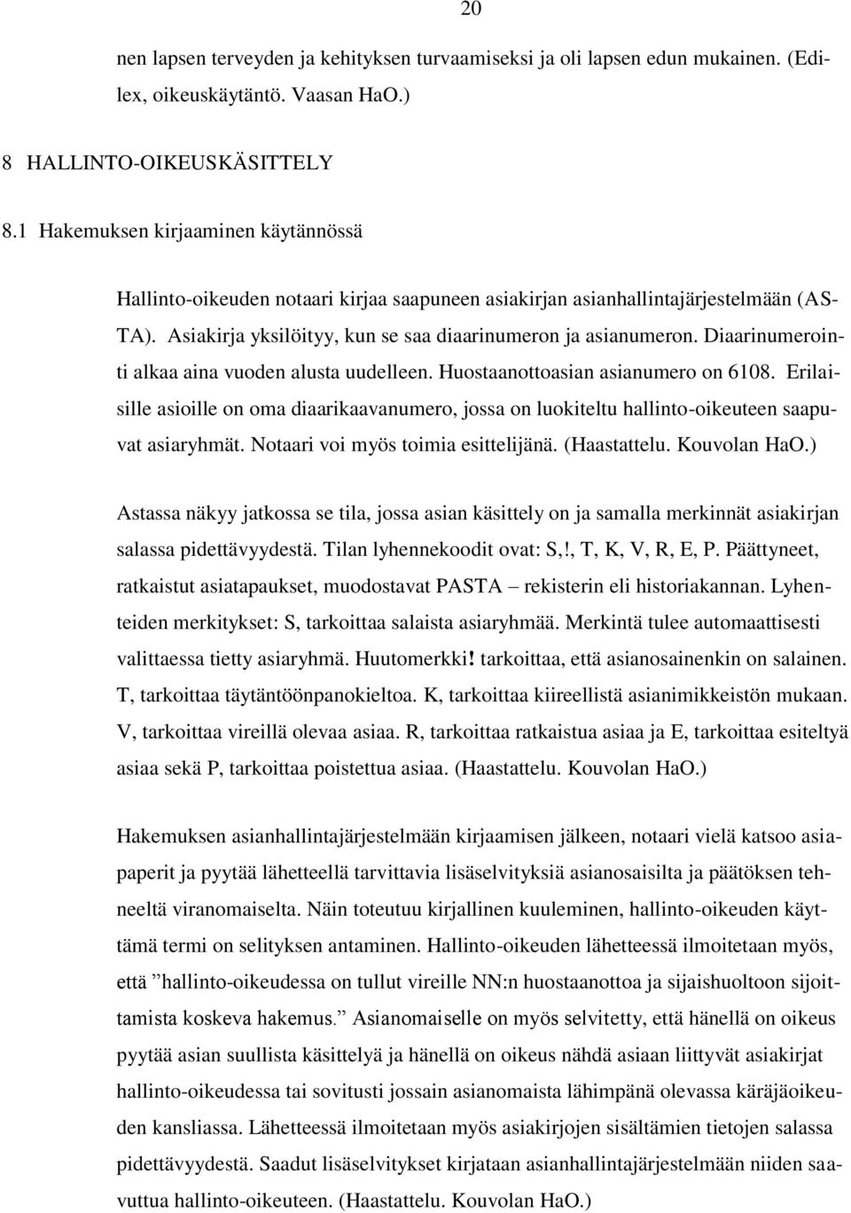 Diaarinumerointi alkaa aina vuoden alusta uudelleen. Huostaanottoasian asianumero on 6108. Erilaisille asioille on oma diaarikaavanumero, jossa on luokiteltu hallinto-oikeuteen saapuvat asiaryhmät.