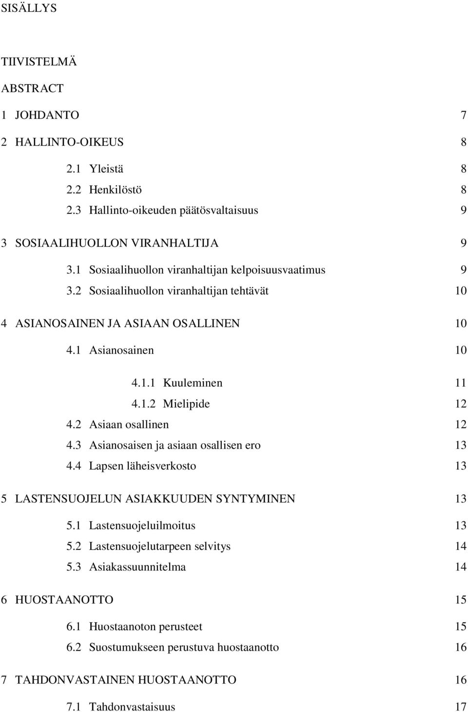 2 Asiaan osallinen 12 4.3 Asianosaisen ja asiaan osallisen ero 13 4.4 Lapsen läheisverkosto 13 5 LASTENSUOJELUN ASIAKKUUDEN SYNTYMINEN 13 5.1 Lastensuojeluilmoitus 13 5.