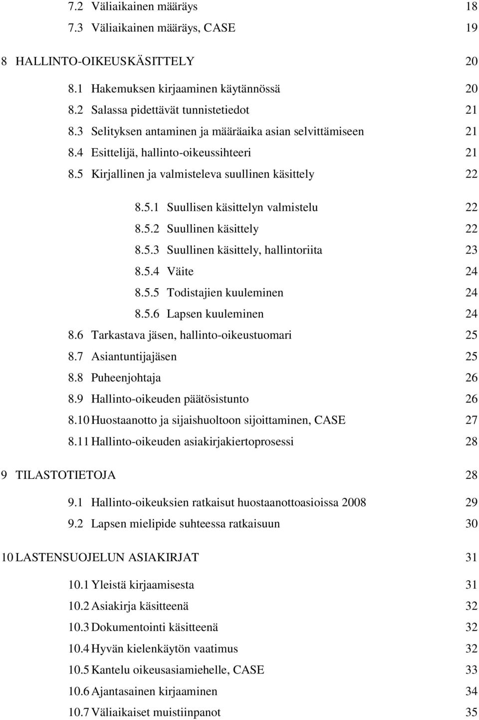 5.2 Suullinen käsittely 22 8.5.3 Suullinen käsittely, hallintoriita 23 8.5.4 Väite 24 8.5.5 Todistajien kuuleminen 24 8.5.6 Lapsen kuuleminen 24 8.6 Tarkastava jäsen, hallinto-oikeustuomari 25 8.