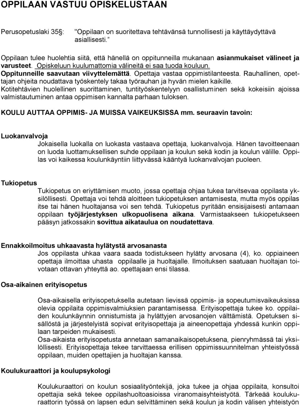 Oppitunneille saavutaan viivyttelemättä. Opettaja vastaa oppimistilanteesta. Rauhallinen, opettajan ohjeita noudattava työskentely takaa työrauhan ja hyvän mielen kaikille.