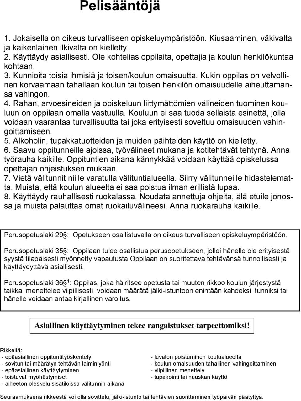 Kukin oppilas on velvollinen korvaamaan tahallaan koulun tai toisen henkilön omaisuudelle aiheuttamansa vahingon. 4.