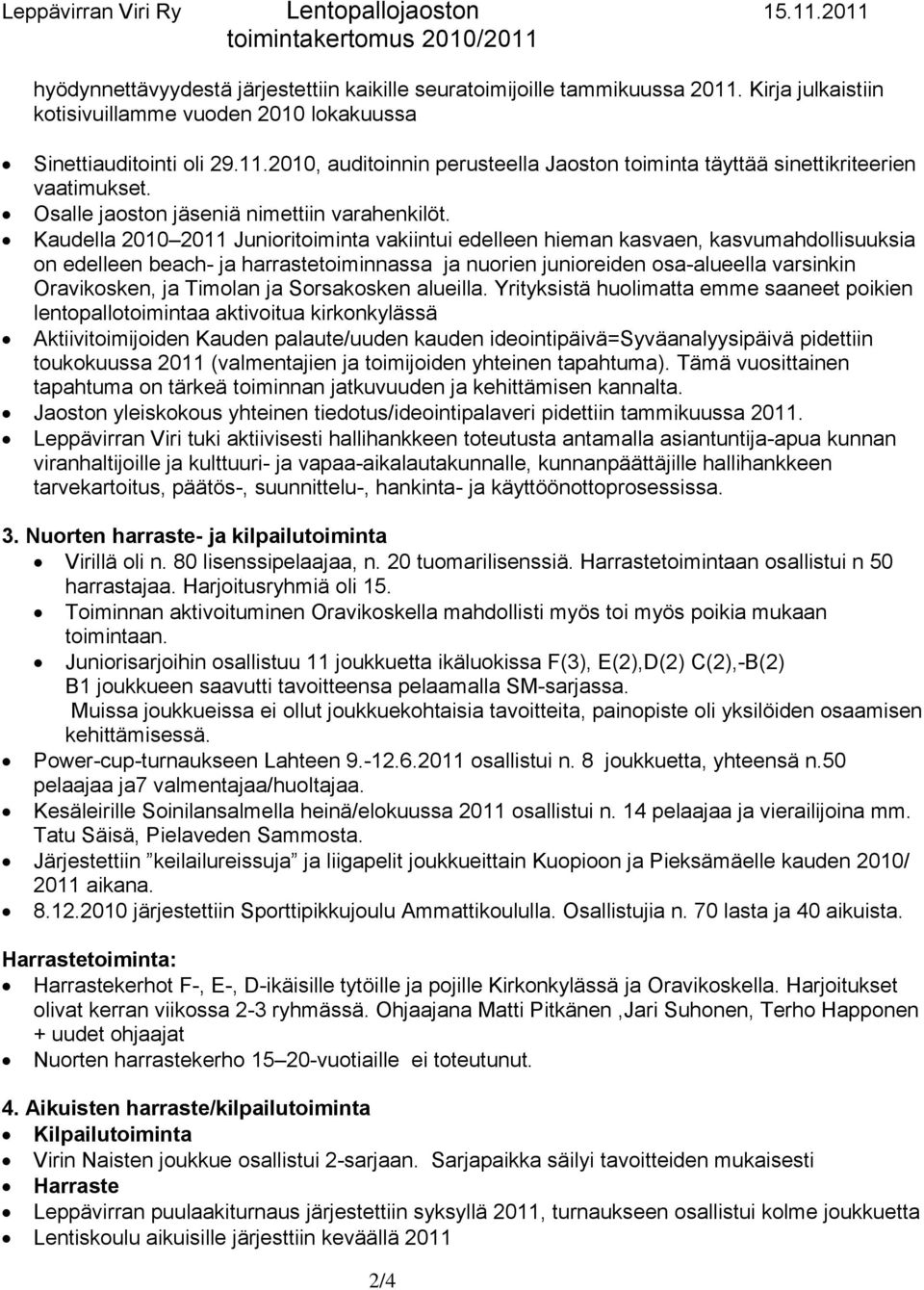 Kaudella 2010 2011 Junioritoiminta vakiintui edelleen hieman kasvaen, kasvumahdollisuuksia on edelleen beach- ja harrastetoiminnassa ja nuorien junioreiden osa-alueella varsinkin Oravikosken, ja