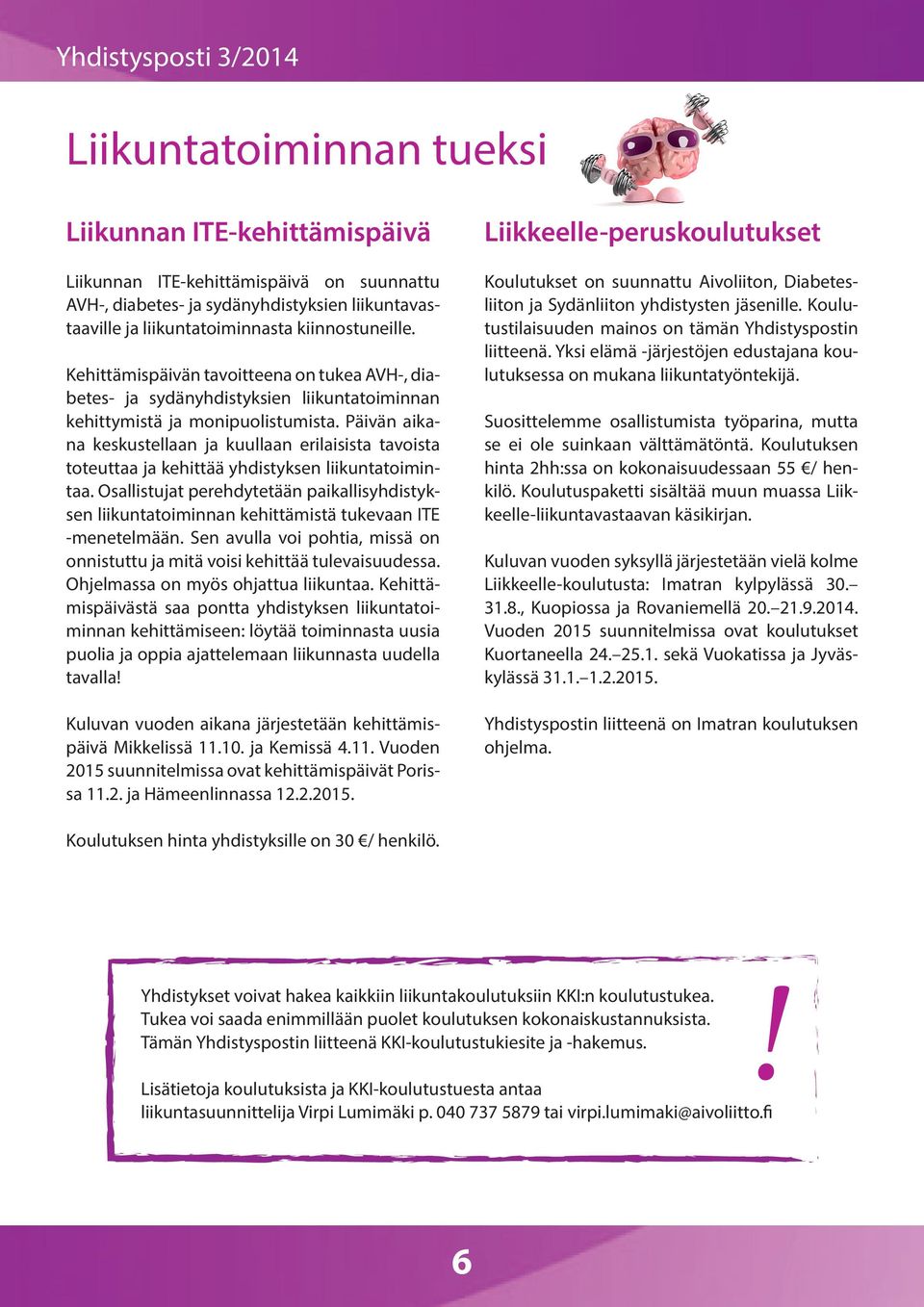 Päivän aikana keskustellaan ja kuullaan erilaisista tavoista toteuttaa ja kehittää yhdistyksen liikuntatoimintaa.