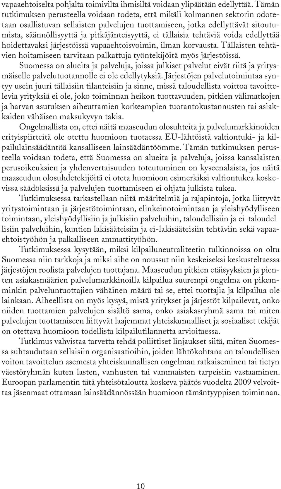 pitkäjänteisyyttä, ei tällaisia tehtäviä voida edellyttää hoidettavaksi järjestöissä vapaaehtoisvoimin, ilman korvausta.