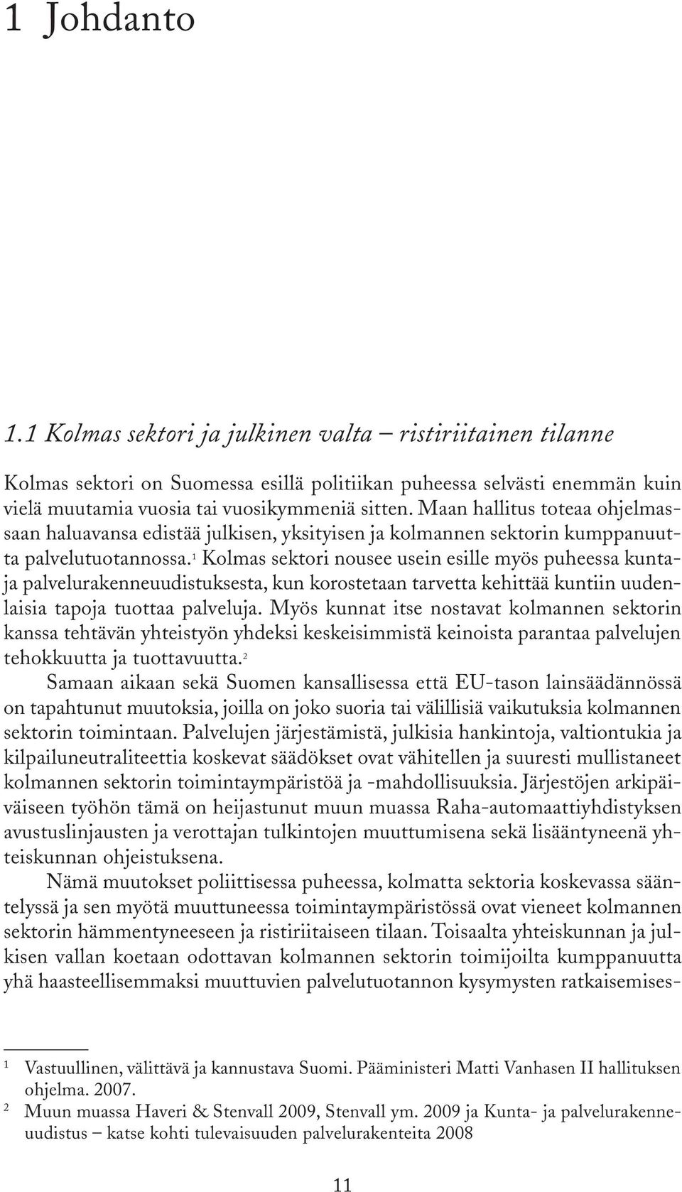 1 Kolmas sektori nousee usein esille myös puheessa kuntaja palvelurakenneuudistuksesta, kun korostetaan tarvetta kehittää kuntiin uudenlaisia tapoja tuottaa palveluja.