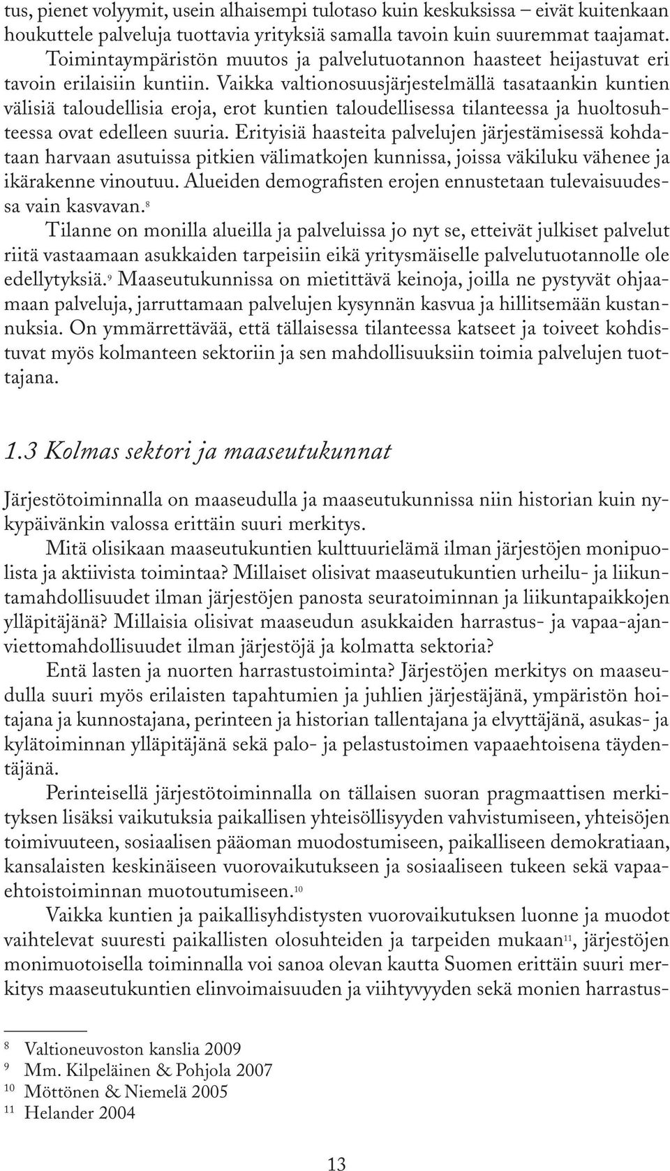 Vaikka valtionosuusjärjestelmällä tasataankin kuntien välisiä taloudellisia eroja, erot kuntien taloudellisessa tilanteessa ja huoltosuhteessa ovat edelleen suuria.