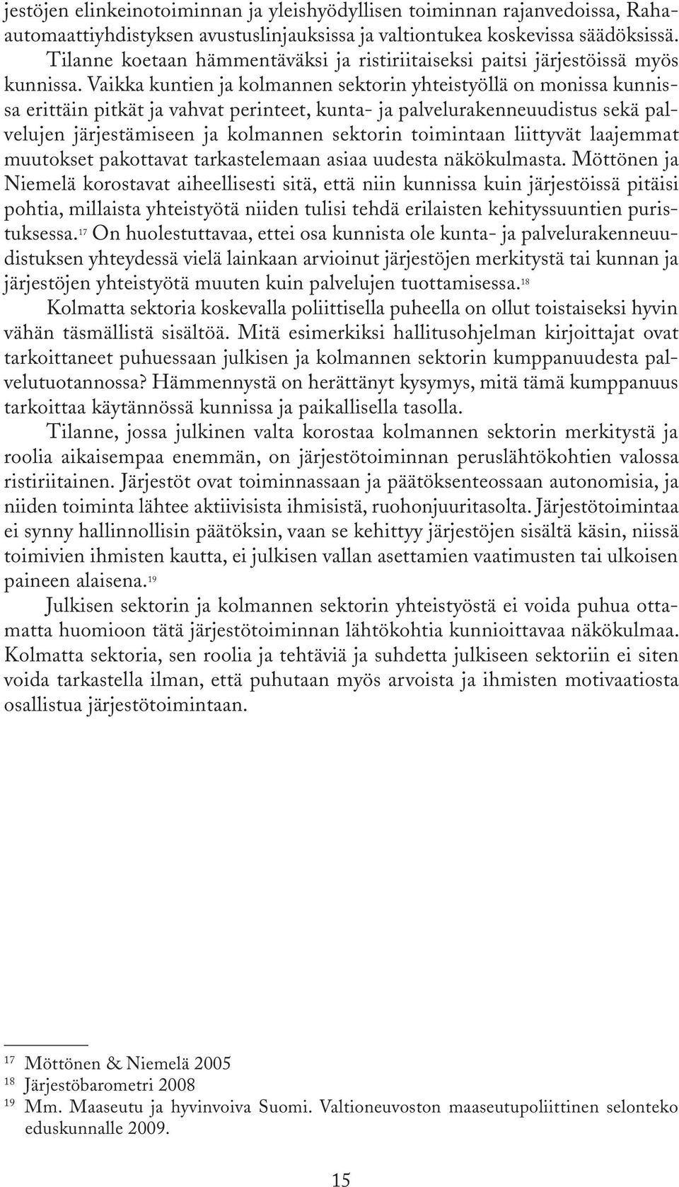 Vaikka kuntien ja kolmannen sektorin yhteistyöllä on monissa kunnissa erittäin pitkät ja vahvat perinteet, kunta- ja palvelurakenneuudistus sekä palvelujen järjestämiseen ja kolmannen sektorin